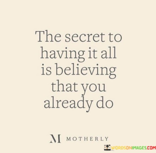 The-Secret-To-Having-It-All-Is-Believing-That-Quotes.jpeg