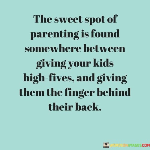 The-Sweet-Spot-Of-Parenting-Is-Found-Somewhere-Between-Giving-Your-Kids-Quotes.jpeg