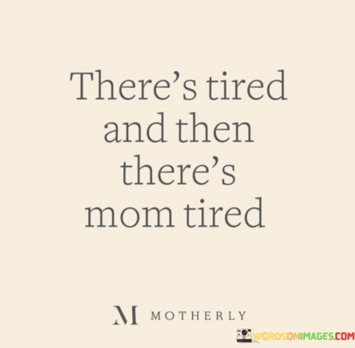 Theres-Tired-And-Then-Theres-Mom-Tired-Quotes.jpeg