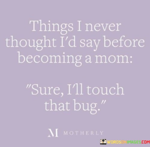 Things-I-Never-Thought-Id-Say-Before-Becoming-A-Mom-Quotes.jpeg