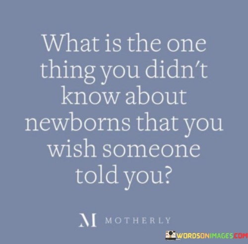 What-Is-The-One-Thing-You-Didnt-Know-About-Newborns-Quotes.jpeg