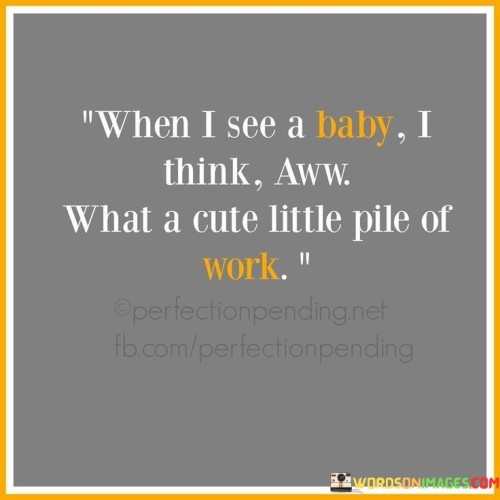 When-I-See-A-Baby-I-Think-Aww-What-A-Cute-Little-Quotes.jpeg