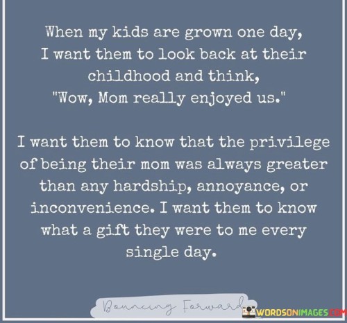 When-My-Kids-Are-Grown-One-Day-I-Want-Them-To-Look-Back-Quotes.jpeg