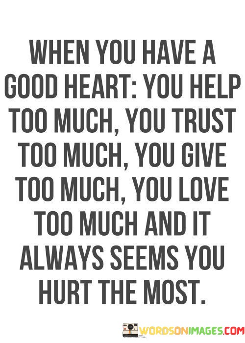 When-You-Have-A-Good-Heart-You-Help-Too-Much-You-Trust-Quotes.jpeg