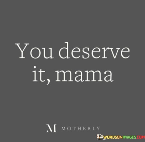 You-Deserve-It-Mama-Quotes.jpeg