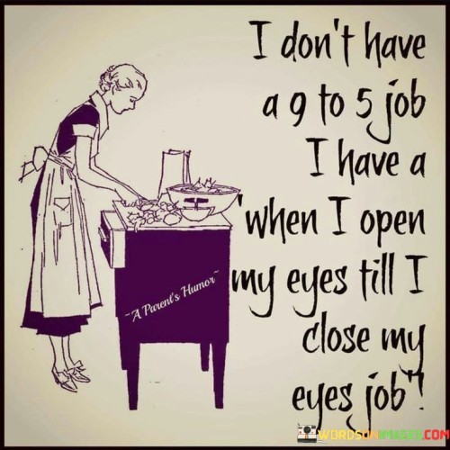 A-Parents-Humor-I-Dont-Have-A-9-To-5-Job-I-Have-Quotes.jpeg