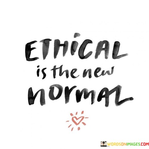 Ethical-Is-The-New-Normal-Quotes.jpeg