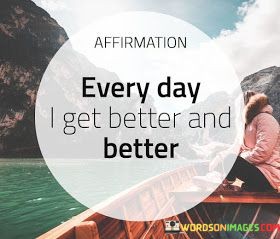 Everyday-I-Get-Better-And-Better-Quotes.jpeg