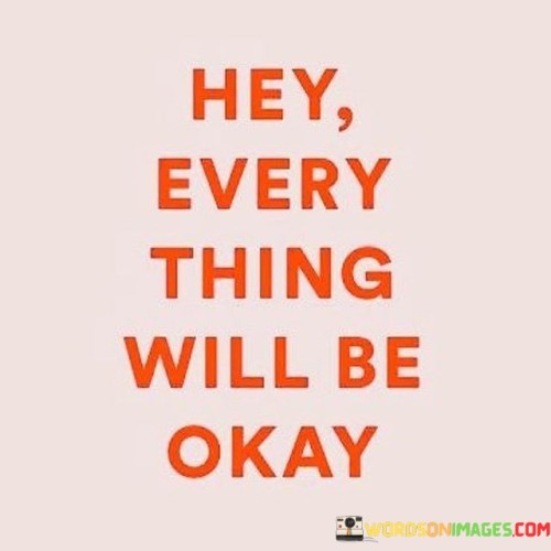 Hey-Every-Thing-Will-Be-Okay-Quotes.jpeg