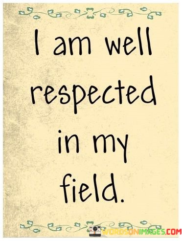 I-Am-Well-Respected-In-My-Field-Quotes.jpeg
