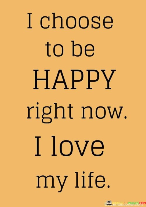 I-Choose-To-Be-Happy-Right-Now-I-Love-My-Life-Quotes.jpeg