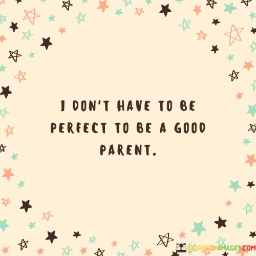 I-Dont-Have-To-Be-Perfect-To-Be-A-Good-Parent-Quotes.jpeg