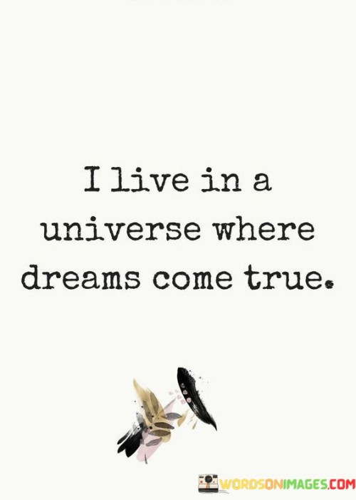 I-Live-In-A-Universe-Where-Dreams-Come-True-Quotes.jpeg