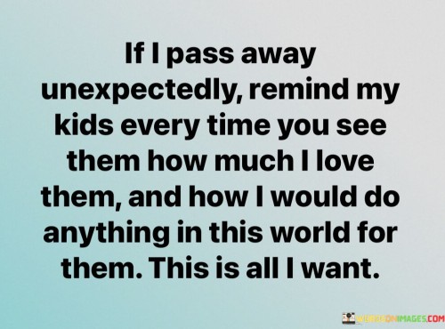 If-I-Pass-Away-Unexpectedly-Remind-My-Kids-Every-Time-Quotes.jpeg