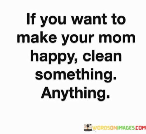 If-You-Want-To-Make-Your-Mom-Happy-Clean-Quotes.jpeg