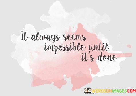 It-Always-Seems-Imposible-Until-Its-Done-Quotes.jpeg