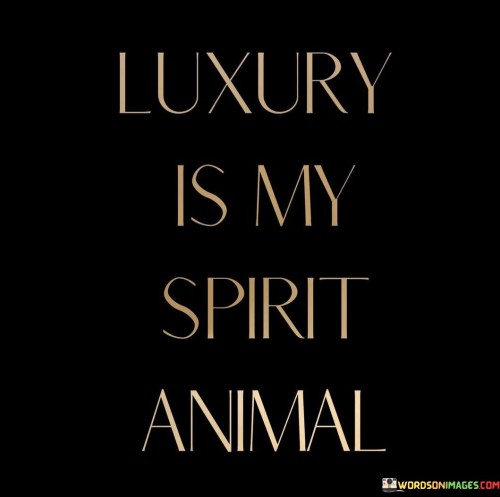 Luxury-Is-My-Spirit-Animal-Quotes.jpeg