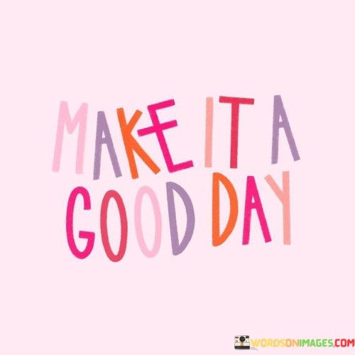 Make-It-A-Good-Day-Quotes.jpeg