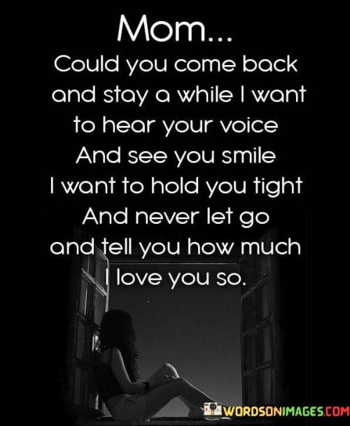 Mom-Could-You-Come-Back-And-Stay-A-While-I-Want-To-Hear-Your-Voice-And-See-Quotes.jpeg