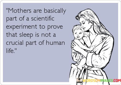 Mothers-Are-Basically-Part-Of-A-Scientific-Experiment-Quotes.jpeg
