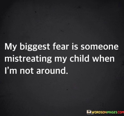 My-Biggest-Fear-Is-Someone-Mistreating-My-Child-Quotes.jpeg
