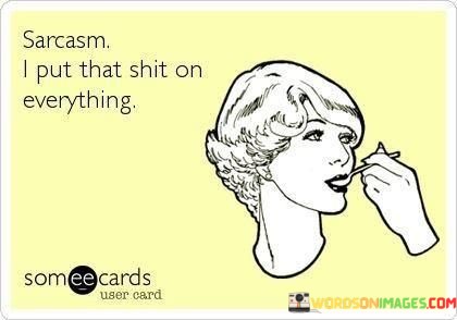 Sarcasm-I-Put-That-Shit-On-Everything-Quotes.jpeg