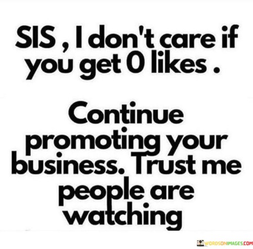 Sis-I-Dont-Care-If-You-Get-O-Likes-Continue-Promoting-Quotes.jpeg