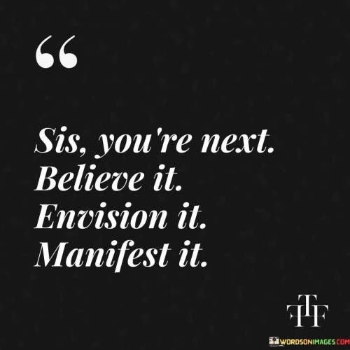 Sis-Youre-Next-Believe-It-Envision-It-Manifest-Quotes.jpeg