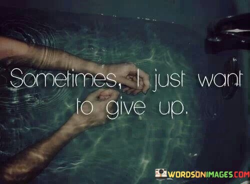 Sometimes-I-Just-Want-To-Give-Up-Quotes.jpeg