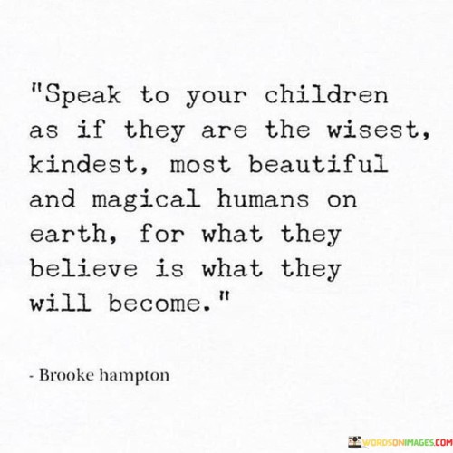Speak-To-Your-Children-As-If-They-Are-The-Wisest-Kindest-Quotes.jpeg