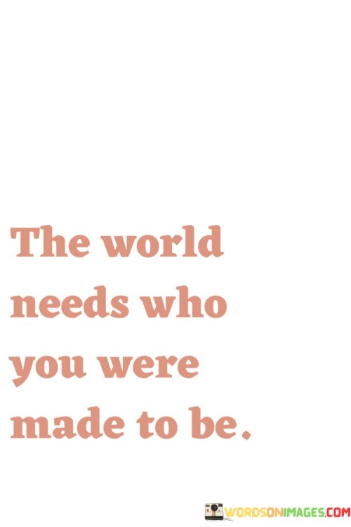 The-World-Needs-Who-You-Were-Made-To-Be-Quotes.jpeg