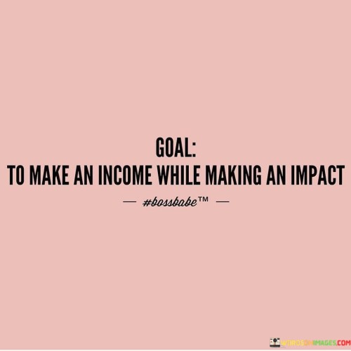 To-Make-An-Income-While-Making-An-Impact-Quotes.jpeg