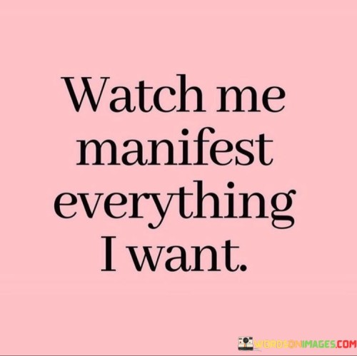 Watch-Me-Manifest-Everything-I-Want-Quotes.jpeg