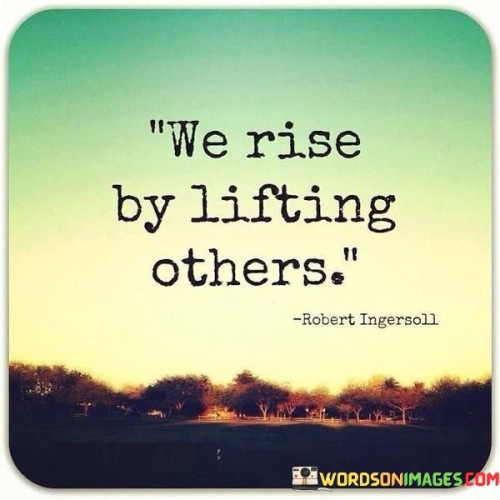 We-Rise-By-Lifting-Others-Quotes.jpeg