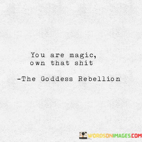 You-Are-Magic-Own-That-Shit-Quotes.jpeg