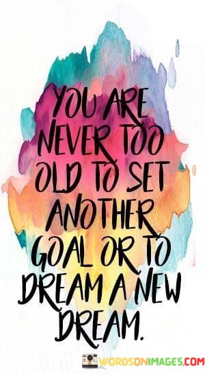 You-Are-Never-Too-Old-To-Set-Another-Goal-Quotes.jpeg