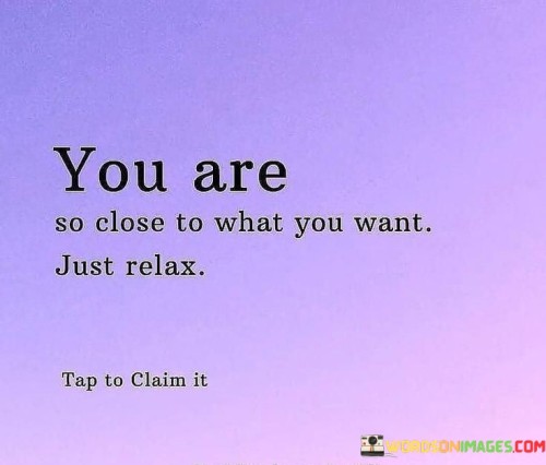 You-Are-So-Close-To-What-You-Want-Quotes.jpeg