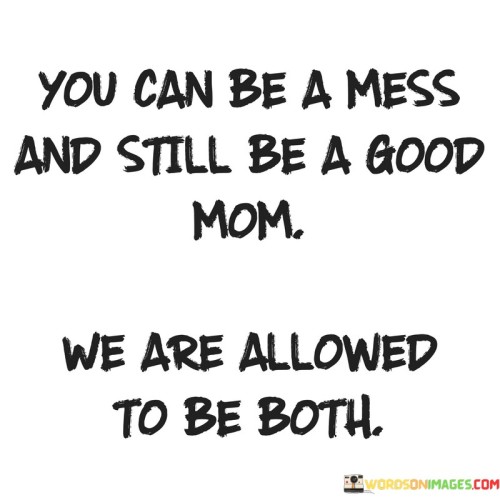You-Can-Be-A-Mess-And-Still-Be-A-Good-Mom-Quotes.jpeg