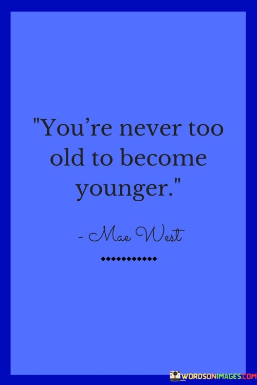 You-re-Never-Too-Old-To-Become-Younger-Quotes.jpeg