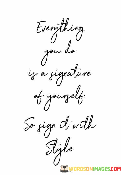 Everything-You-Do-Is-A-Signature-Of-Yourself-Quotes.jpeg