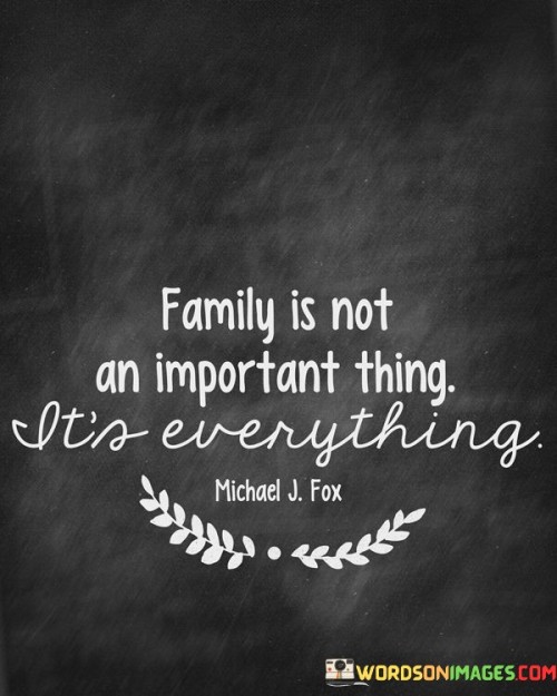 Family-Is-Not-An-Imortant-Thing-Its-Everything-Quotes.jpeg