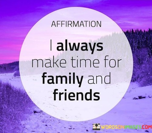 I-Always-Make-Time-For-Family-And-Friends-Quotes.jpeg