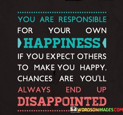 You-Are-Responsible-For-Your-Own-Happiness-If-You-Quotes.jpeg