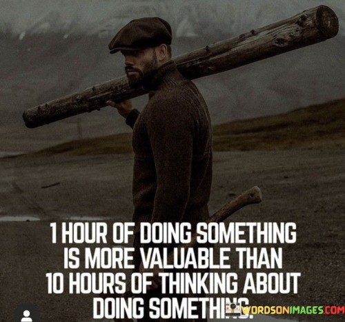 1 Hour Of Doing Something Is More Valuable Than Quotes