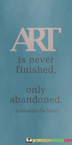 Art-Is-Never-Finished-Only-Abandoned-Quotes.jpeg