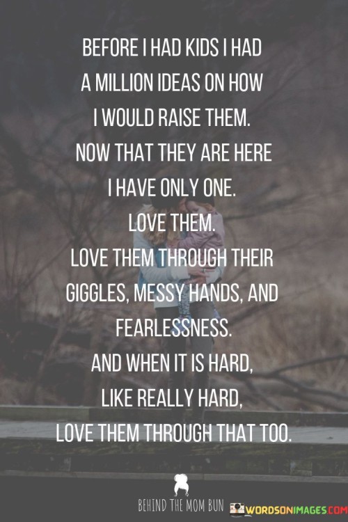 Before-I-Had-Kids-I-Had-A-Million-Ideas-On-Quotes.jpeg