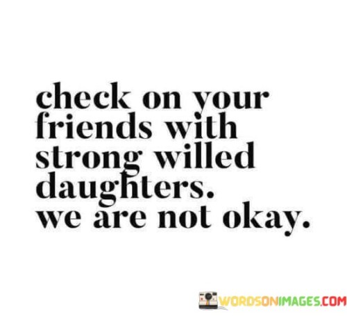 Check-On-Your-Friends-With-Strong-Willed-Daughters-Quotes.jpeg