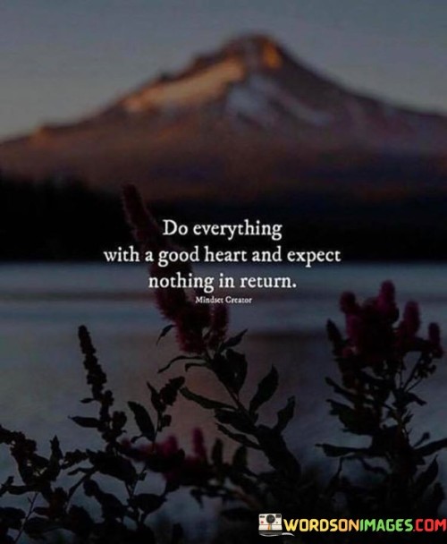 Do Everything With A Good Heart And Expect Quotes