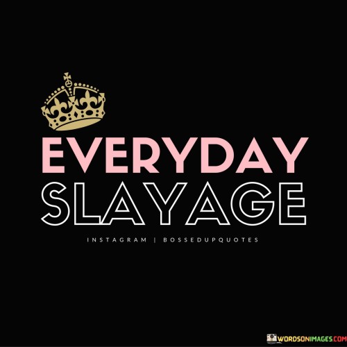 Everyday-Slayage-Quotes.jpeg