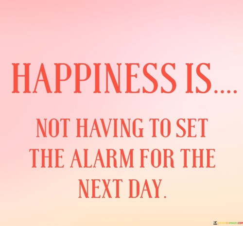 Happiness-Is-Not-Having-To-Set-The-Alarm-For-The-Quotes.jpeg